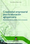 Creatividad empresarial para la educación agropecuaria: relaciones con el universo de la innovación by Héctor Horacio Murcia Cabra