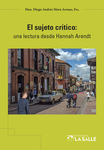 El sujeto crítico: una lectura desde Hannah Arendt by Hno. Diego Andrés Mora Arenas, Fsc.