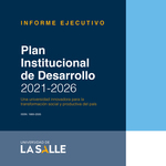 Informe ejecutivo: Plan Institucional de Desarrollo 2021 - 2026 by Universidad de La Salle, Rectoría